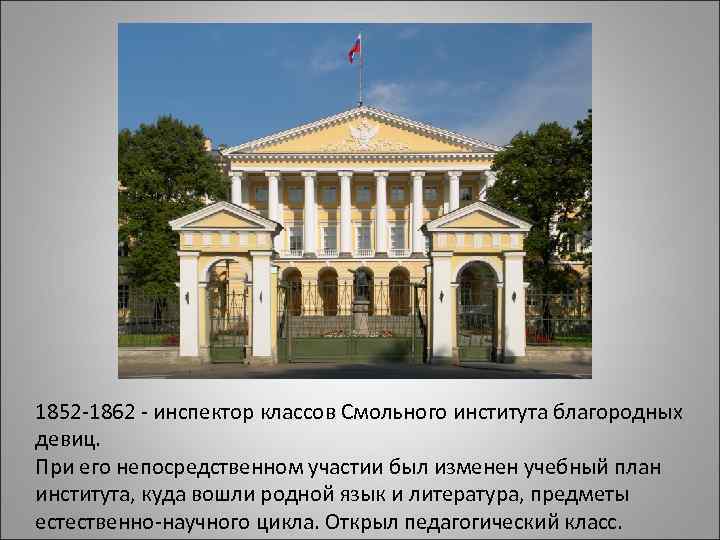 1852 -1862 - инспектор классов Смольного института благородных девиц. При его непосредственном участии был