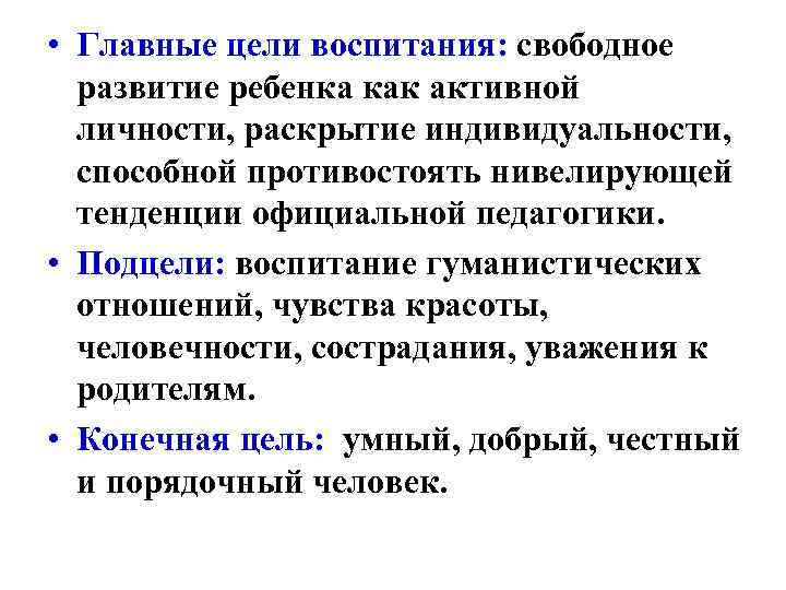  • Главные цели воспитания: свободное развитие ребенка как активной личности, раскрытие индивидуальности, способной