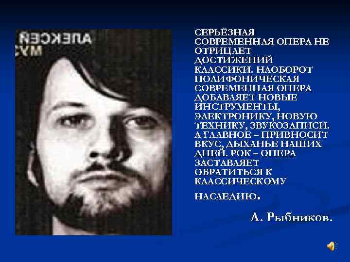 СЕРЬЁЗНАЯ СОВРЕМЕННАЯ ОПЕРА НЕ ОТРИЦАЕТ ДОСТИЖЕНИЙ КЛАССИКИ. НАОБОРОТ ПОЛИФОНИЧЕСКАЯ СОВРЕМЕННАЯ ОПЕРА ДОБАВЛЯЕТ НОВЫЕ ИНСТРУМЕНТЫ,