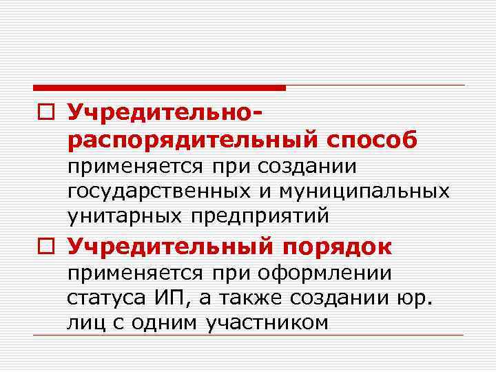 o Учредительнораспорядительный способ применяется при создании государственных и муниципальных унитарных предприятий o Учредительный порядок