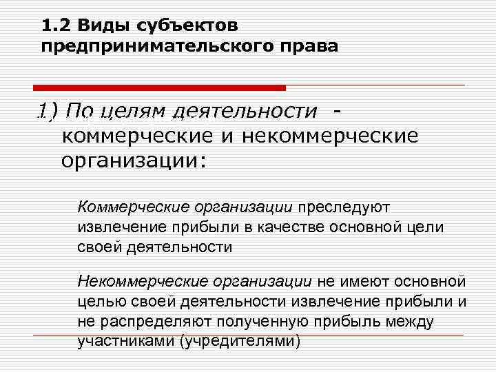 1. 2 Виды субъектов предпринимательского права 1) По целям деятельности Классификация организаций коммерческие и