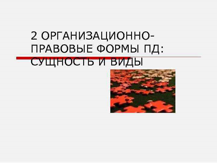 2 ОРГАНИЗАЦИОННОПРАВОВЫЕ ФОРМЫ ПД: СУЩНОСТЬ И ВИДЫ 