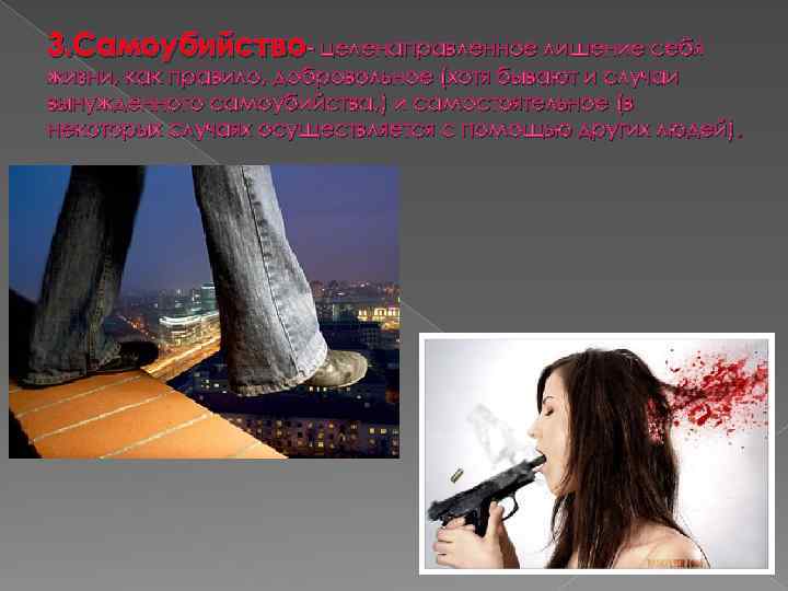 3. Самоубийство- целенаправленное лишение себя жизни, как правило, добровольное (хотя бывают и случаи вынужденного