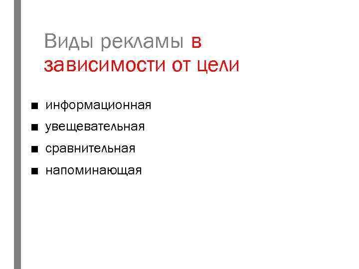 Виды рекламы в зависимости от цели ■ информационная ■ увещевательная ■ сравнительная ■ напоминающая