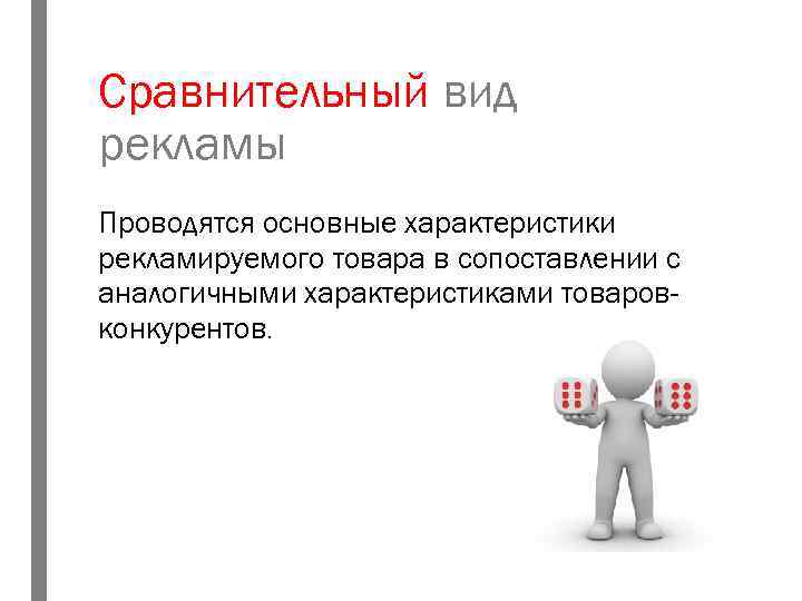 Сравнительный вид рекламы Проводятся основные характеристики рекламируемого товара в сопоставлении с аналогичными характеристиками товаровконкурентов.