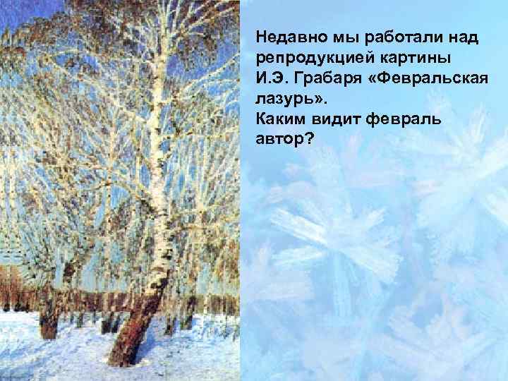 Недавно мы работали над репродукцией картины И. Э. Грабаря «Февральская лазурь» . Каким видит