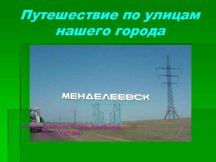 Путешествие по улицам нашего города Автор: Кузнецова Любовь Аркадьевна, МОУ «СОШ № 4» 