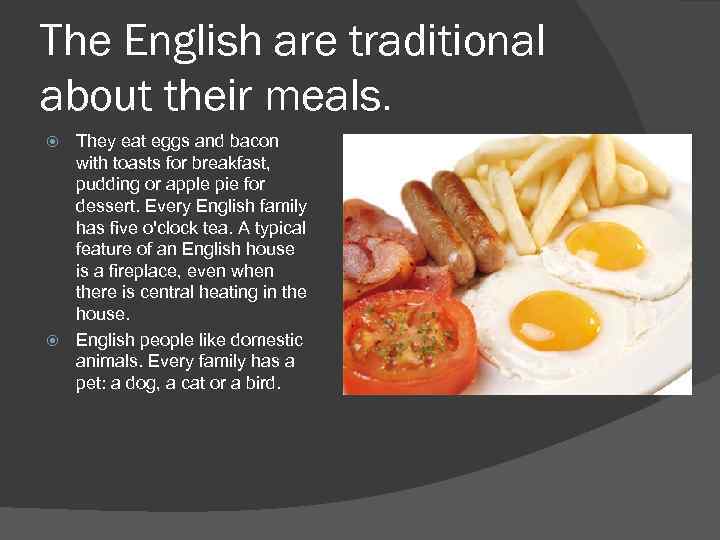 The English are traditional about their meals. They eat eggs and bacon with toasts