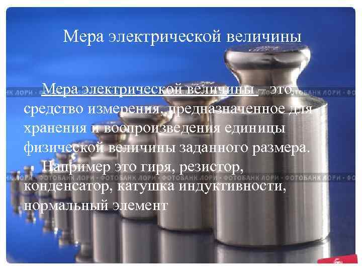 Мера электрической величины – это средство измерения, предназначенное для хранения и воспроизведения единицы физической