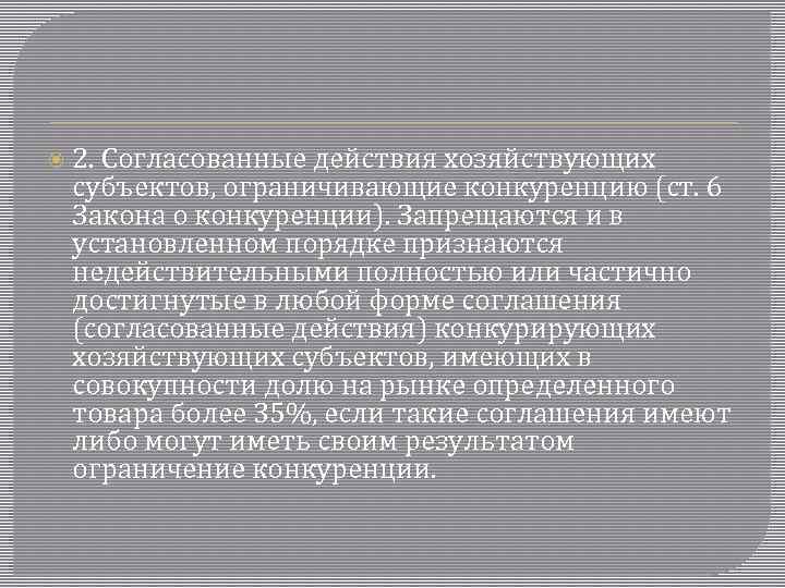  2. Согласованные действия хозяйствующих субъектов, ограничивающие конкуренцию (ст. 6 Закона о конкуренции). Запрещаются