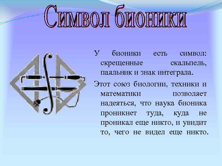 У бионики есть символ: скрещенные скальпель, паяльник и знак интеграла. Этот союз биологии, техники