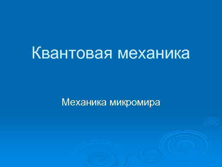 Квантовая механика Механика микромира 