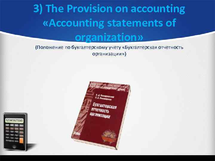 3) The Provision on accounting «Accounting statements of organization» (Положение по бухгалтерскому учету «Бухгалтерская