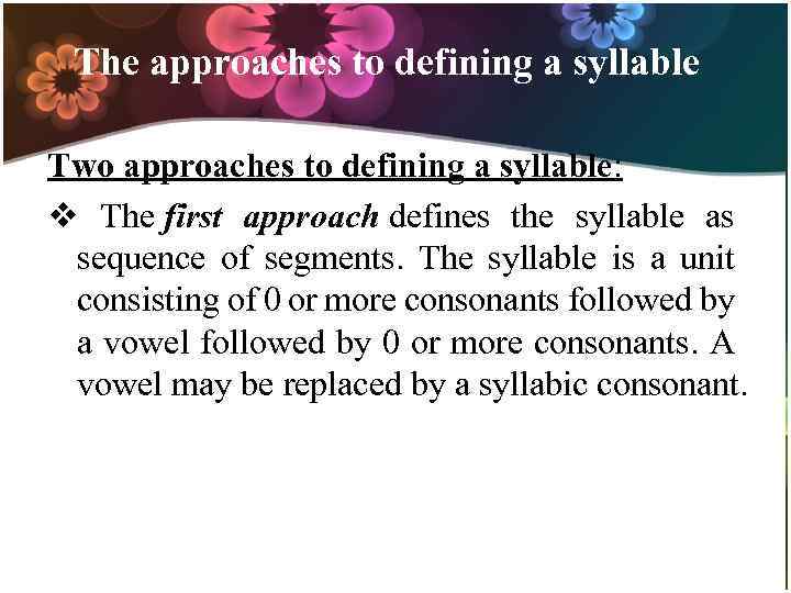 The approaches to defining a syllable Two approaches to defining a syllable: v The