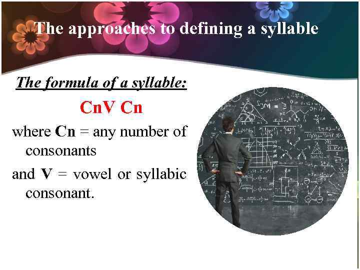 The approaches to defining a syllable The formula of a syllable: Cn. V Cn