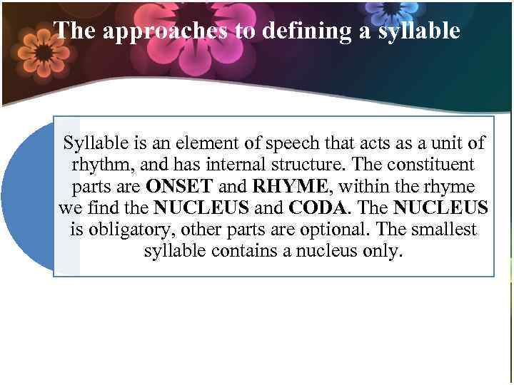 The approaches to defining a syllable Syllable is an element of speech that acts