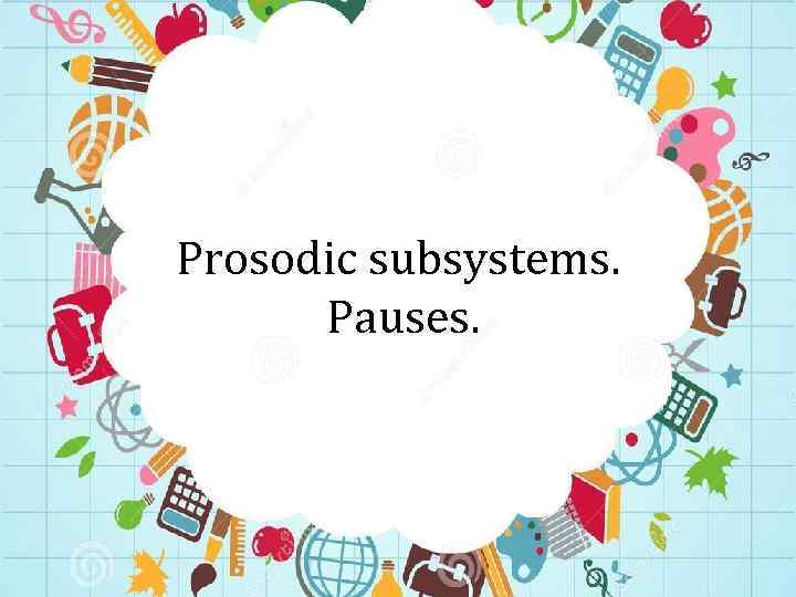 Prosodic subsystems. Pauses. 