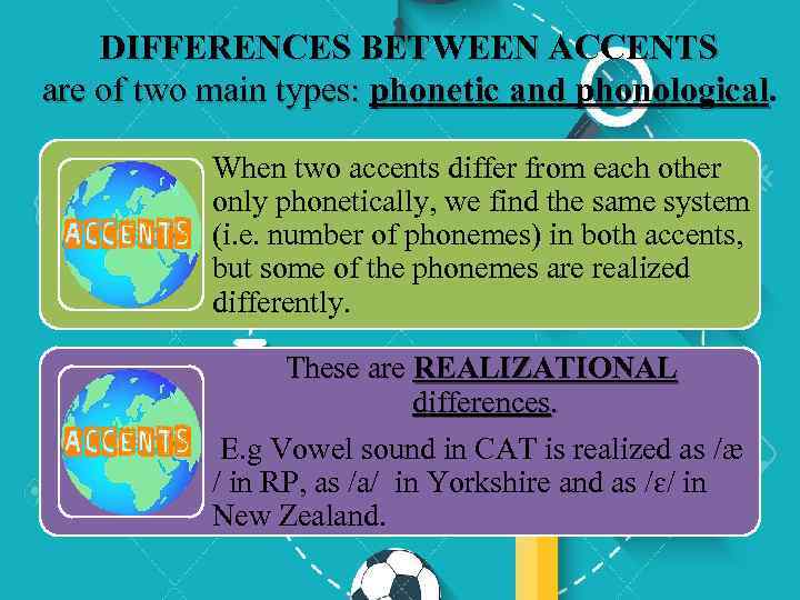 DIFFERENCES BETWEEN ACCENTS are of two main types: phonetic and phonological. When two accents
