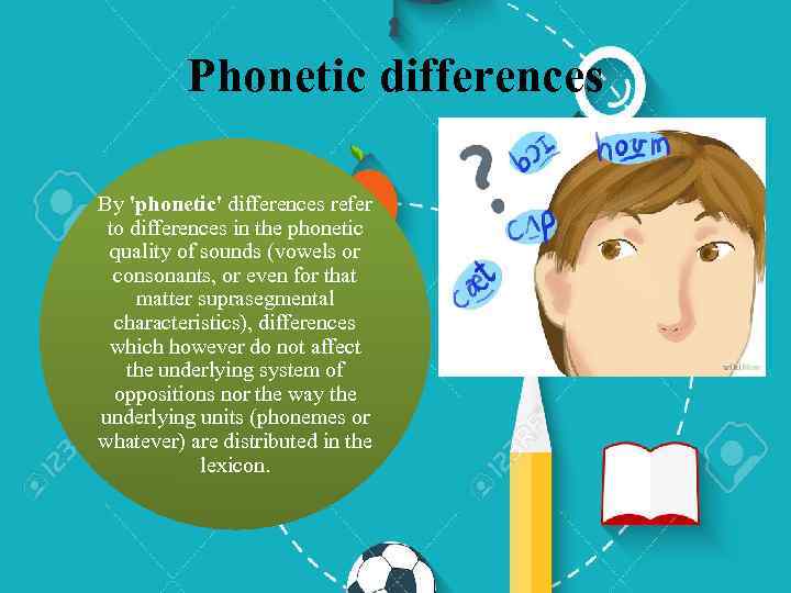 Phonetic differences By 'phonetic' differences refer to differences in the phonetic quality of sounds