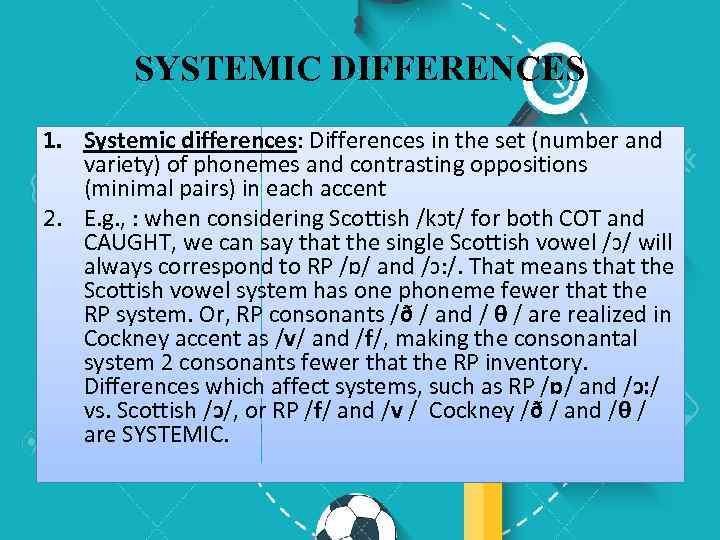 SYSTEMIC DIFFERENCES 1. Systemic differences: Differences in the set (number and variety) of phonemes