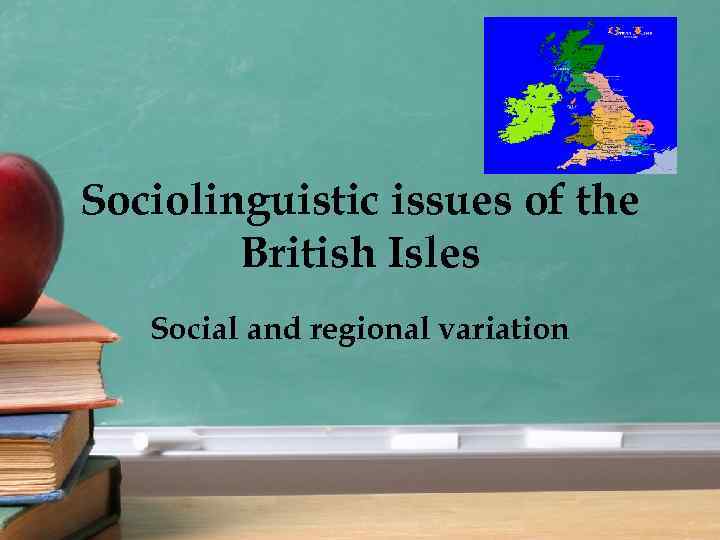 Sociolinguistic issues of the British Isles Social and regional variation 