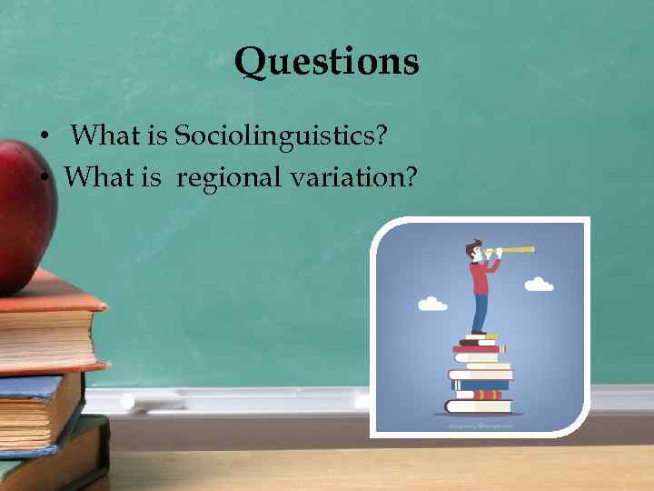 Questions • What is Sociolinguistics? • What is regional variation? 