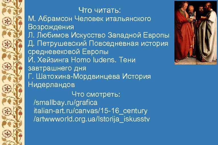 Что читать: М. Абрамсон Человек итальянского Возрождения Л. Любимов Искусство Западной Европы Д. Петрушевский