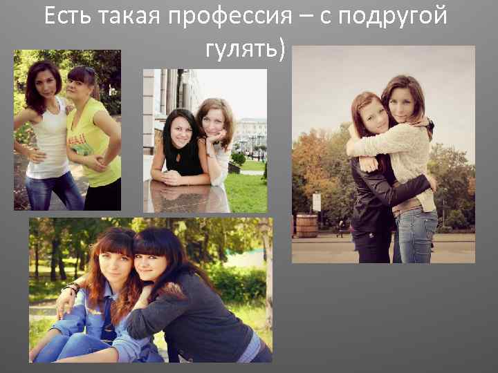 Есть такая профессия – с подругой гулять) 