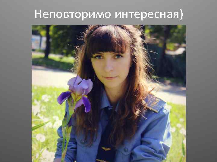 Неповторимо интересная) 