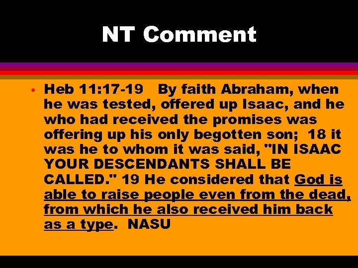 NT Comment • Heb 11: 17 -19 By faith Abraham, when he was tested,