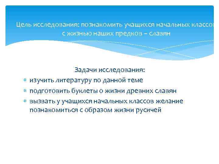 Цель исследования: познакомить учащихся начальных классов с жизнью наших предков – славян Задачи исследования: