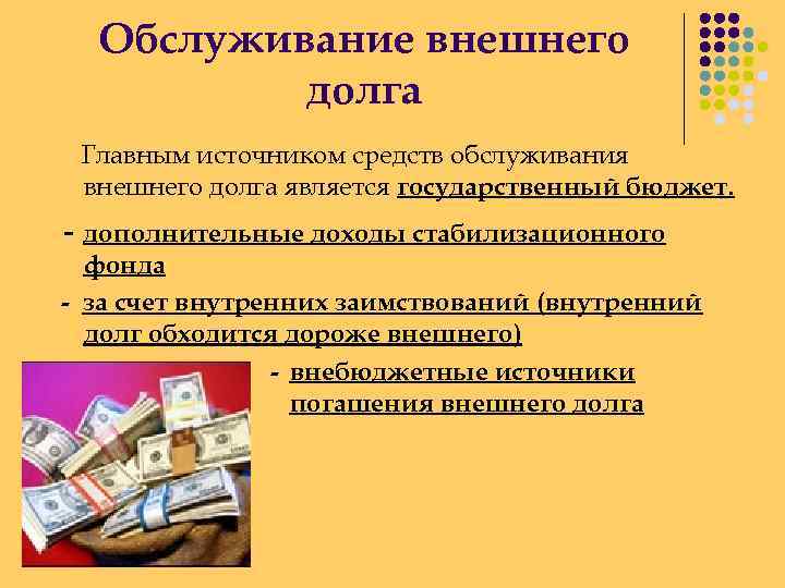 Обслуживание внешнего долга Главным источником средств обслуживания внешнего долга является государственный бюджет. - дополнительные