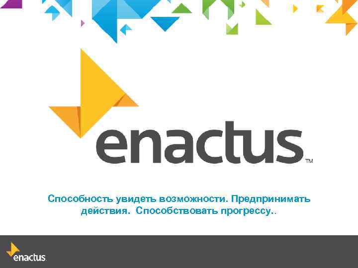 Способность увидеть возможности. Предпринимать действия. Способствовать прогрессу. . 