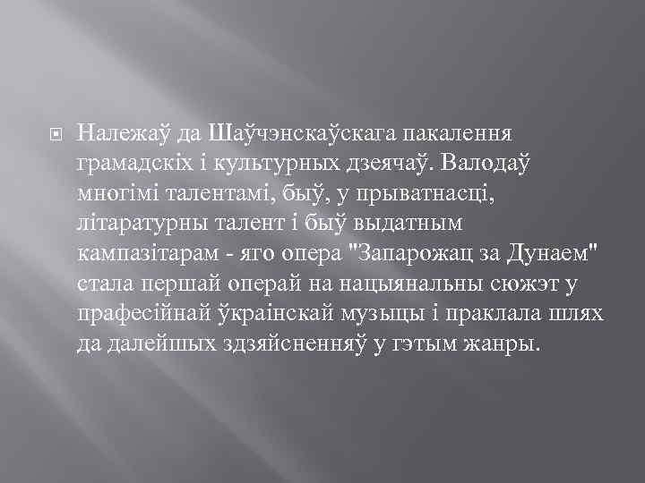  Належаў да Шаўчэнскаўскага пакалення грамадскіх і культурных дзеячаў. Валодаў многімі талентамі, быў, у