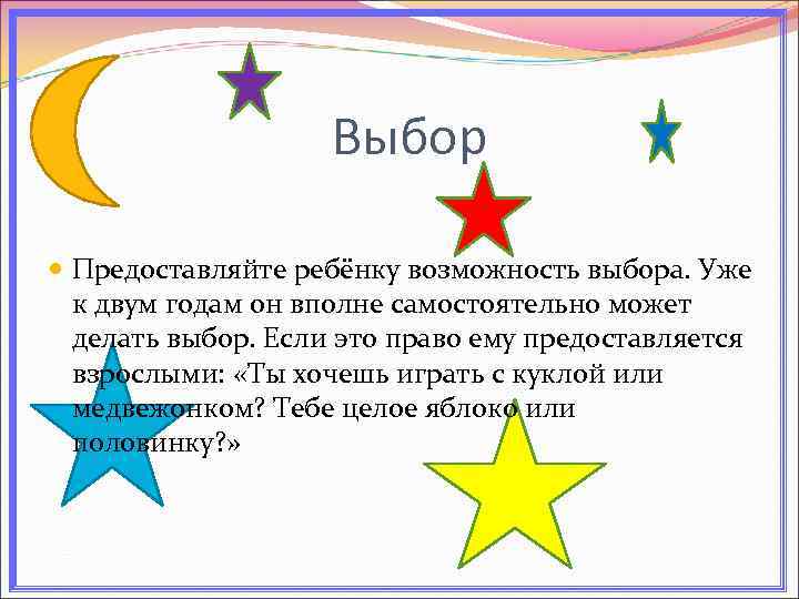 Выбор Предоставляйте ребёнку возможность выбора. Уже к двум годам он вполне самостоятельно может делать