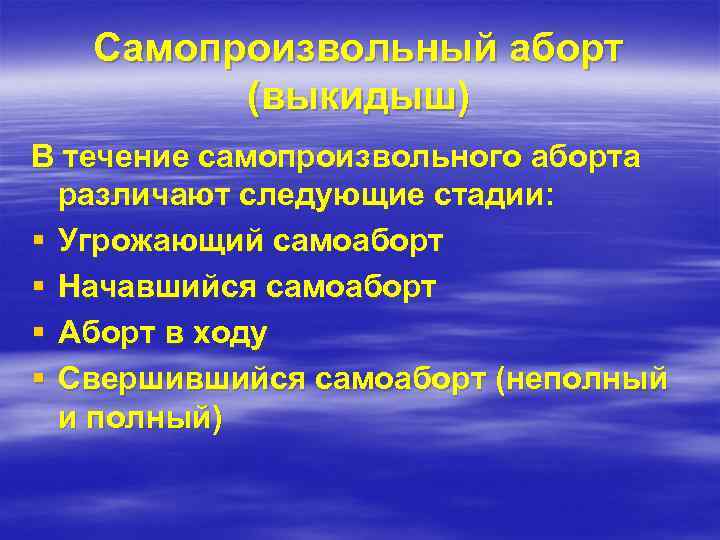 Самопроизвольный аборт (выкидыш) В течение самопроизвольного аборта различают следующие стадии: § Угрожающий самоаборт §