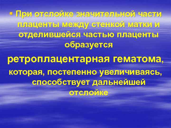 § При отслойке значительной части плаценты между стенкой матки и отделившейся частью плаценты образуется