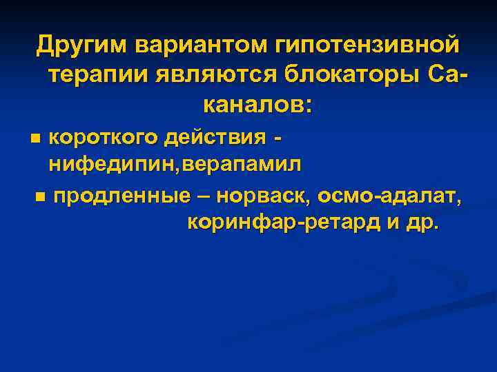 Другим вариантом гипотензивной терапии являются блокаторы Caканалов: короткого действия нифедипин, верапамил n продленные –