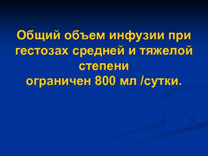 Общий объем инфузии при гестозах средней и тяжелой степени ограничен 800 мл /сутки. 