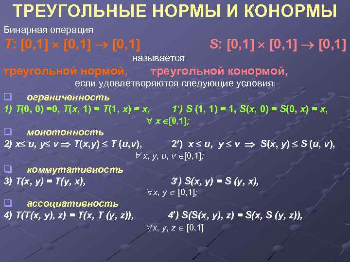 ТРЕУГОЛЬНЫЕ НОРМЫ И КОНОРМЫ Бинарная операция T: [0, 1] S: [0, 1] называется треугольной