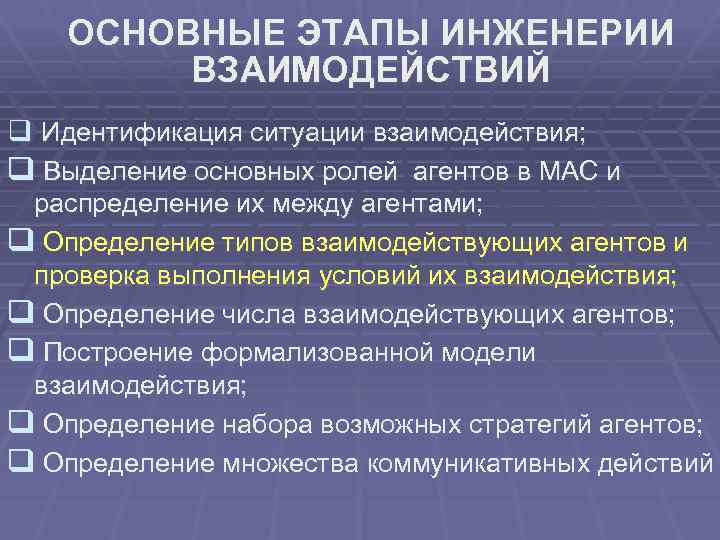 ОСНОВНЫЕ ЭТАПЫ ИНЖЕНЕРИИ ВЗАИМОДЕЙСТВИЙ q Идентификация ситуации взаимодействия; q Выделение основных ролей агентов в