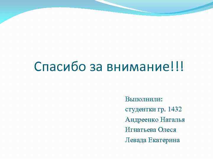 Спасибо за внимание!!! Выполнили: студентки гр. 1432 Андреенко Наталья Игнатьева Олеся Левада Екатерина 