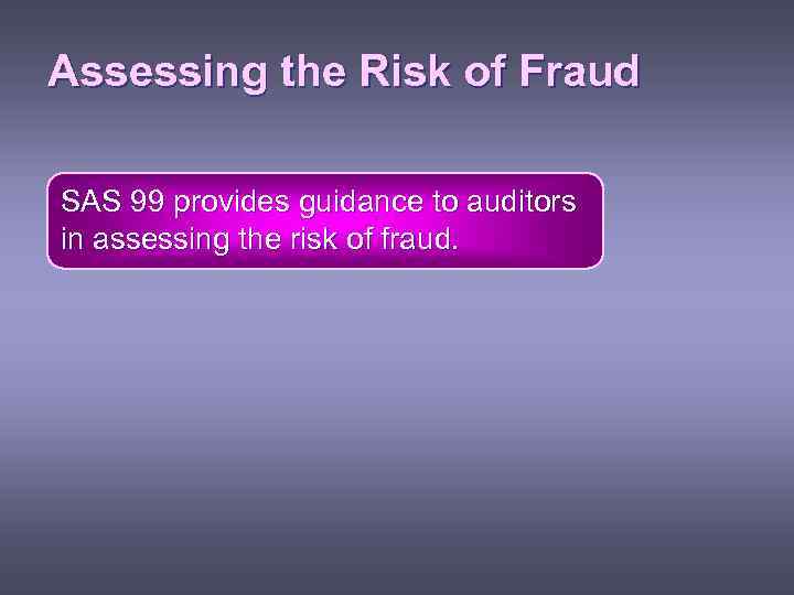 Assessing the Risk of Fraud SAS 99 provides guidance to auditors in assessing the