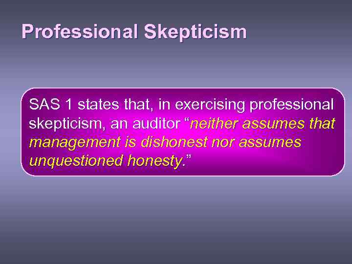 Professional Skepticism SAS 1 states that, in exercising professional skepticism, an auditor “neither assumes