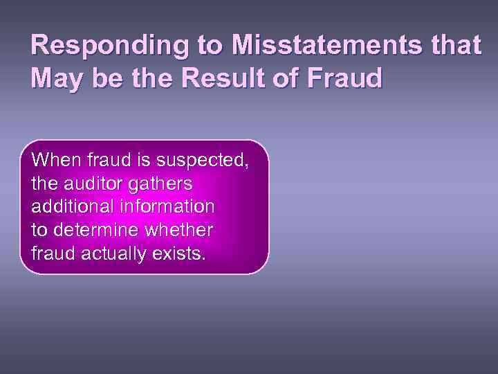 Responding to Misstatements that May be the Result of Fraud When fraud is suspected,