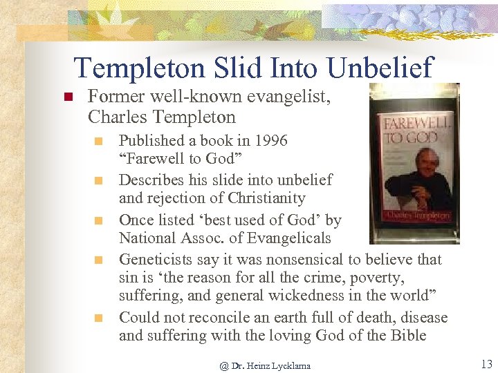 Templeton Slid Into Unbelief n Former well-known evangelist, Charles Templeton n n Published a