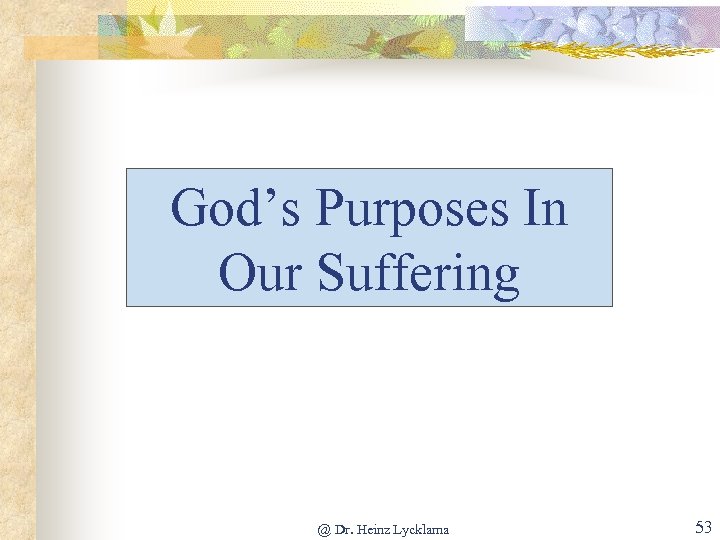 God’s Purposes In Our Suffering @ Dr. Heinz Lycklama 53 