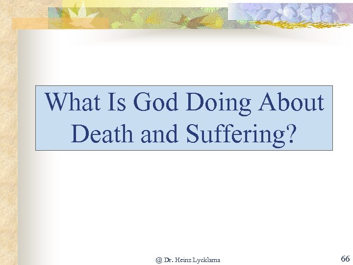 What Is God Doing About Death and Suffering? @ Dr. Heinz Lycklama 66 