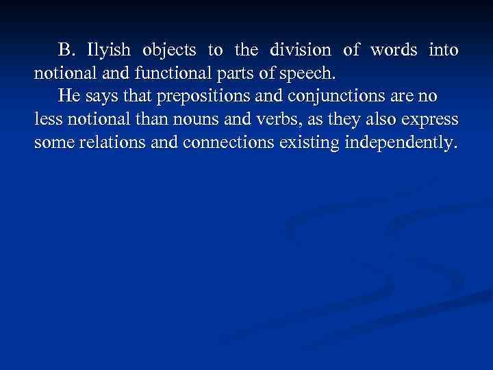 B. Ilyish objects to the division of words into notional and functional parts of