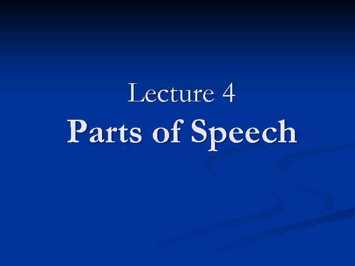 Lecture 4 Parts of Speech 